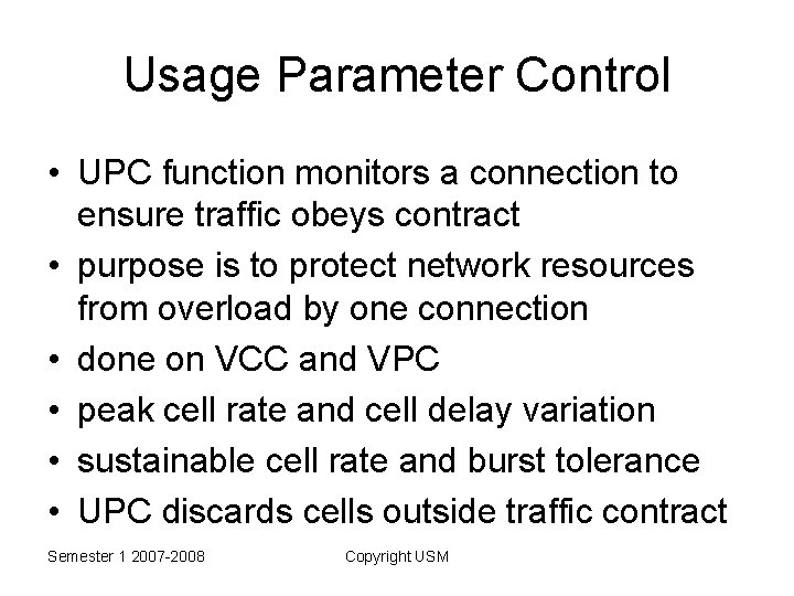 Usage Parameter Control • UPC function monitors a connection to ensure traffic obeys contract