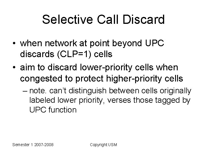 Selective Call Discard • when network at point beyond UPC discards (CLP=1) cells •