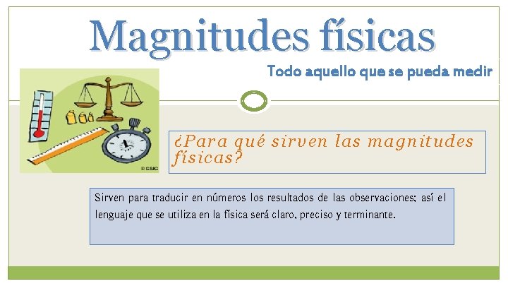 Magnitudes físicas Todo aquello que se pueda medir ¿Para qué sirven las magnitudes físicas?