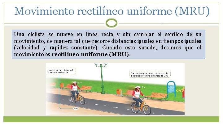 Movimiento rectilíneo uniforme (MRU) Una ciclista se mueve en línea recta y sin cambiar