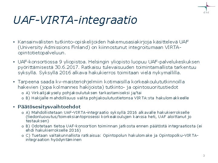 UAF-VIRTA-integraatio • Kansainvälisten tutkinto-opiskelijoiden hakemusasiakirjoja käsittelevä UAF (University Admissions Finland) on kiinnostunut integroitumaan VIRTAopintotietopalveluun.