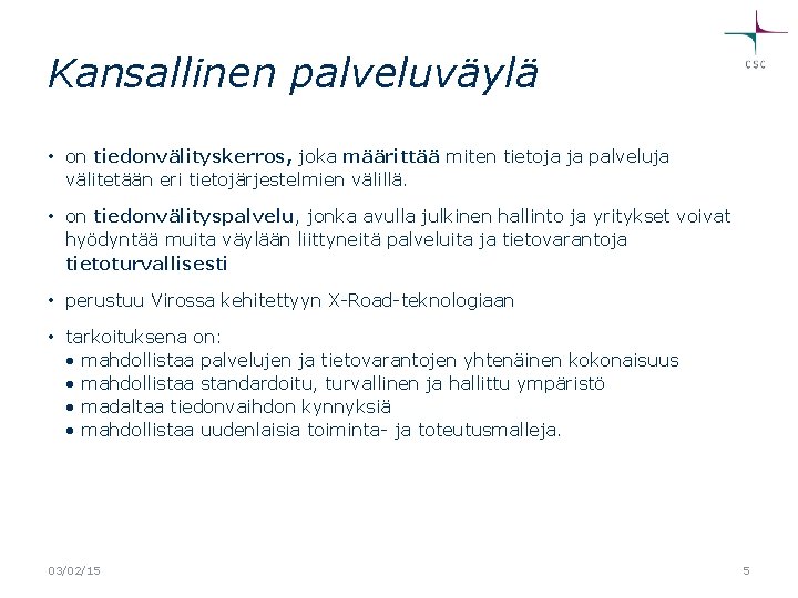 Kansallinen palveluväylä • on tiedonvälityskerros, joka määrittää miten tietoja ja palveluja välitetään eri tietojärjestelmien