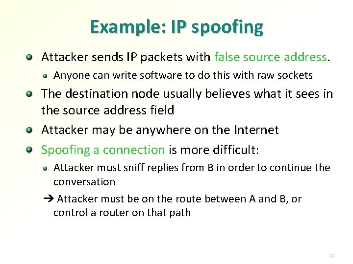 Example: IP spoofing Attacker sends IP packets with false source address. Anyone can write