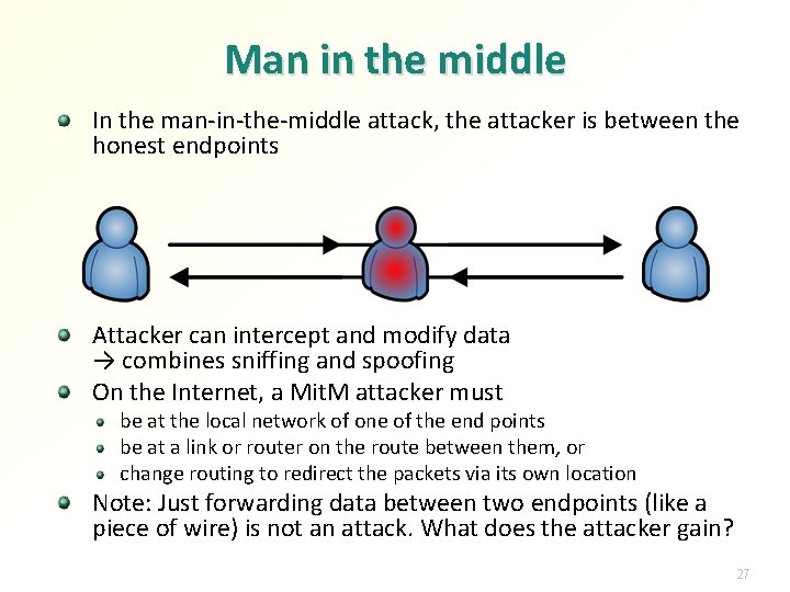 Man in the middle In the man-in-the-middle attack, the attacker is between the honest