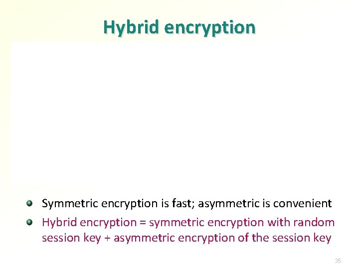 Hybrid encryption Symmetric encryption is fast; asymmetric is convenient Hybrid encryption = symmetric encryption