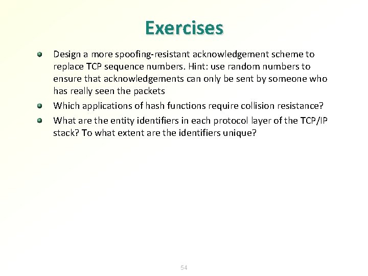 Exercises Design a more spoofing-resistant acknowledgement scheme to replace TCP sequence numbers. Hint: use