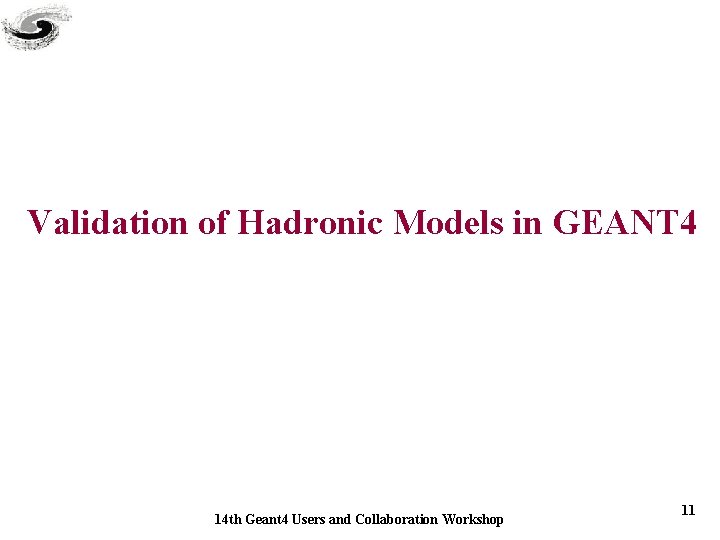 Validation of Hadronic Models in GEANT 4 14 th Geant 4 Users and Collaboration