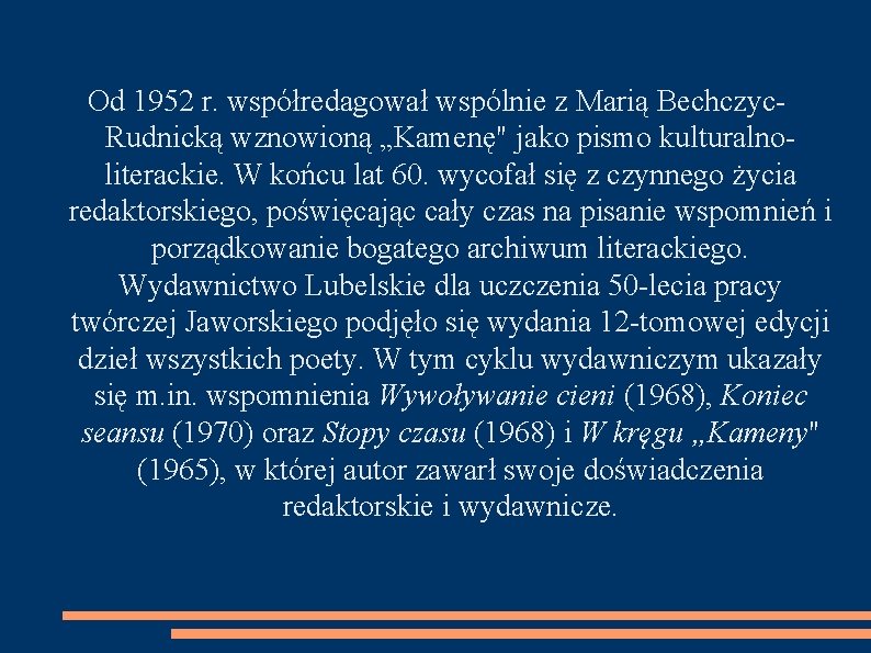 Od 1952 r. współredagował wspólnie z Marią Bechczyc. Rudnicką wznowioną „Kamenę" jako pismo kulturalnoliterackie.