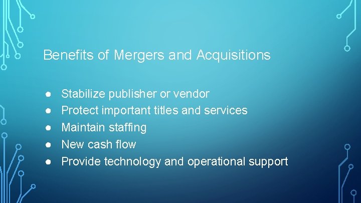 Benefits of Mergers and Acquisitions ● ● ● Stabilize publisher or vendor Protect important