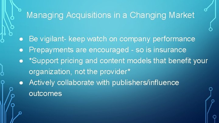 Managing Acquisitions in a Changing Market ● Be vigilant- keep watch on company performance