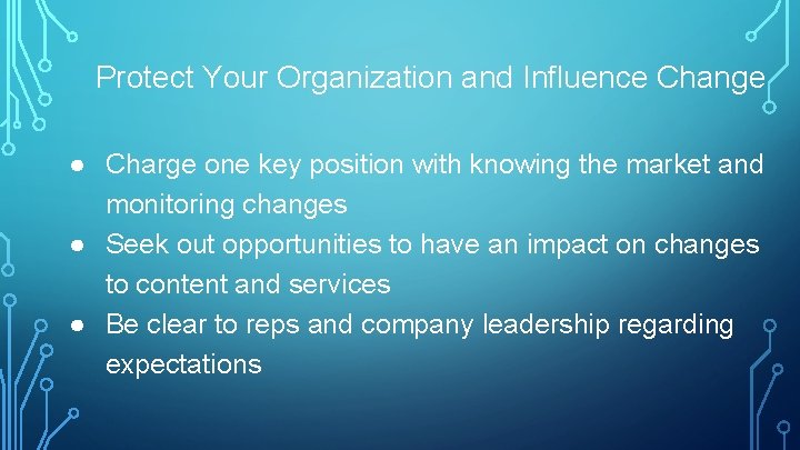 Protect Your Organization and Influence Change ● Charge one key position with knowing the