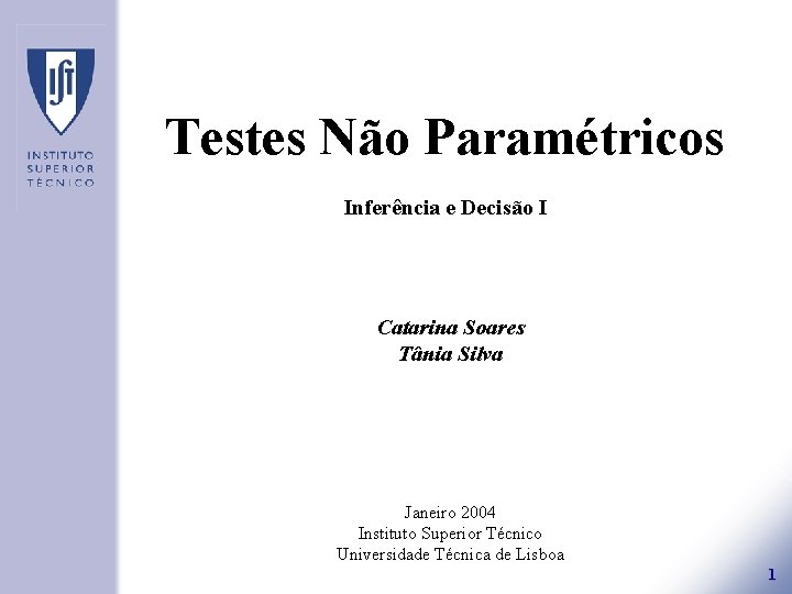 Testes Não Paramétricos Inferência e Decisão I Catarina Soares Tânia Silva Janeiro 2004 Instituto