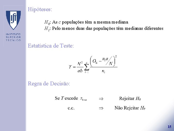 Hipóteses: H 0: As c populações têm a mesma mediana H 1: Pelo menos