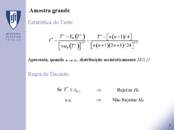 Amostra grande Estatística de Teste: Apresenta, quando , distribuição assintoticamente N(0, 1) Regra de