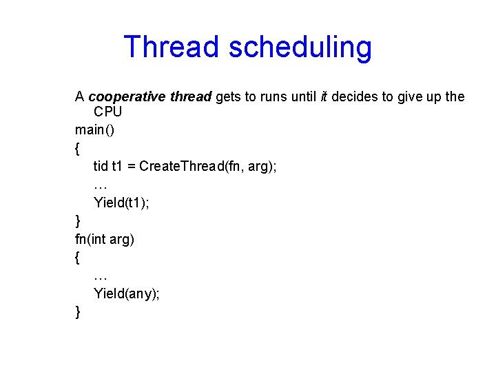 Thread scheduling A cooperative thread gets to runs until it decides to give up