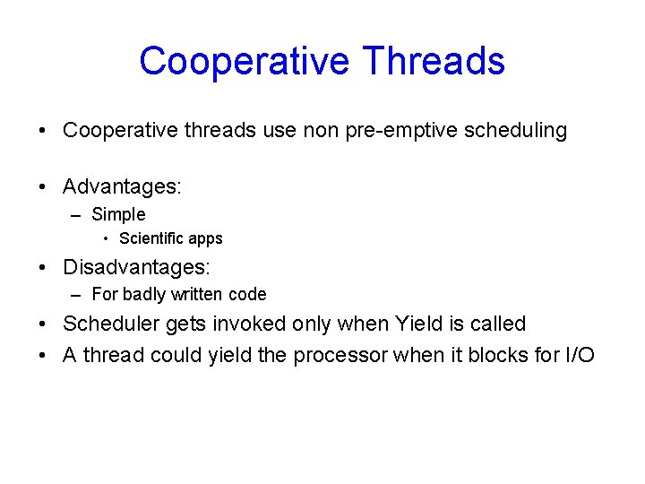 Cooperative Threads • Cooperative threads use non pre-emptive scheduling • Advantages: – Simple •