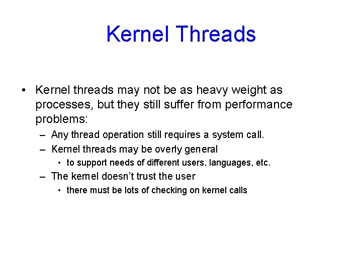 Kernel Threads • Kernel threads may not be as heavy weight as processes, but