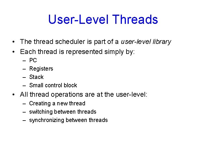 User-Level Threads • The thread scheduler is part of a user-level library • Each