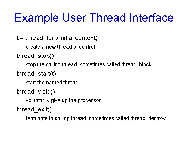 Example User Thread Interface t = thread_fork(initial context) create a new thread of control