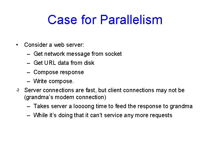 Case for Parallelism • Consider a web server: – Get network message from socket