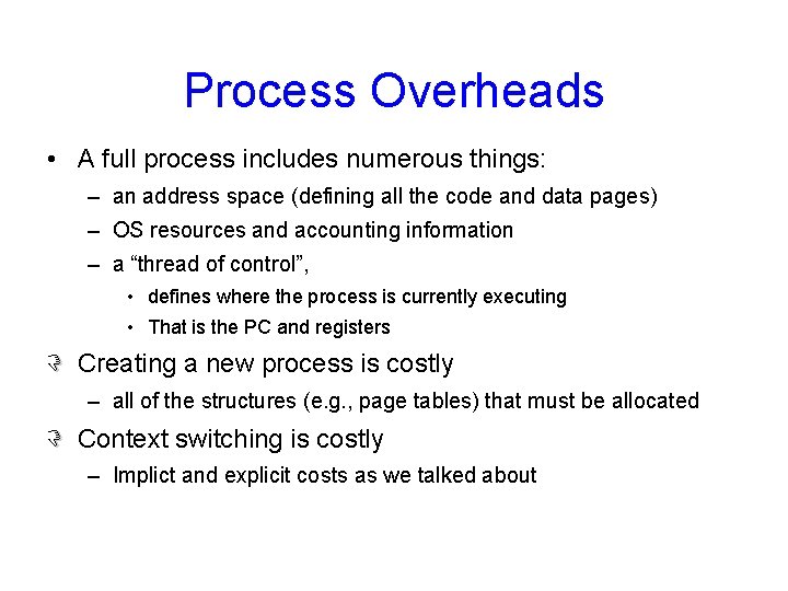 Process Overheads • A full process includes numerous things: – an address space (defining