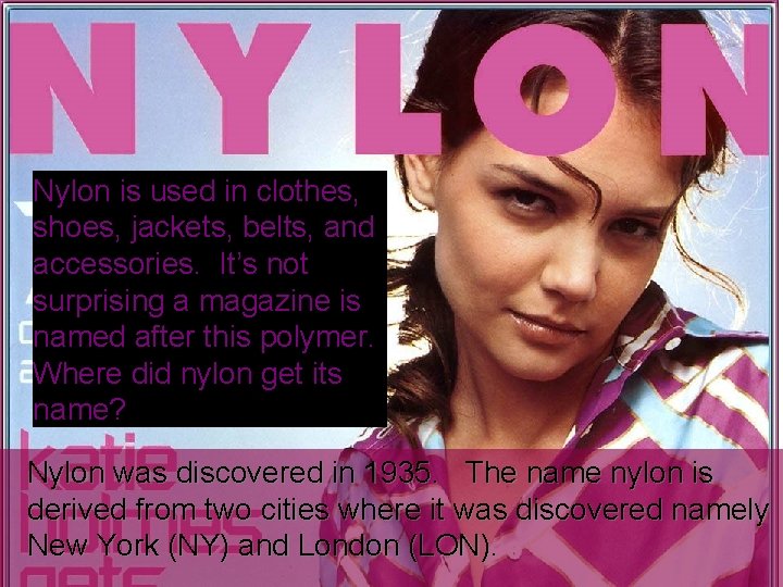 Nylon is used in clothes, shoes, jackets, belts, and accessories. It’s not surprising a