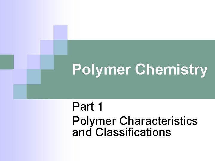 Polymer Chemistry Part 1 Polymer Characteristics and Classifications 