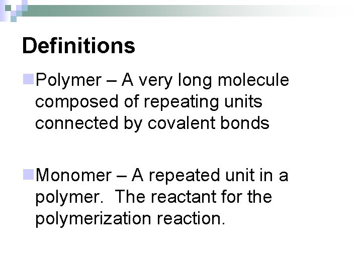 Definitions n. Polymer – A very long molecule composed of repeating units connected by