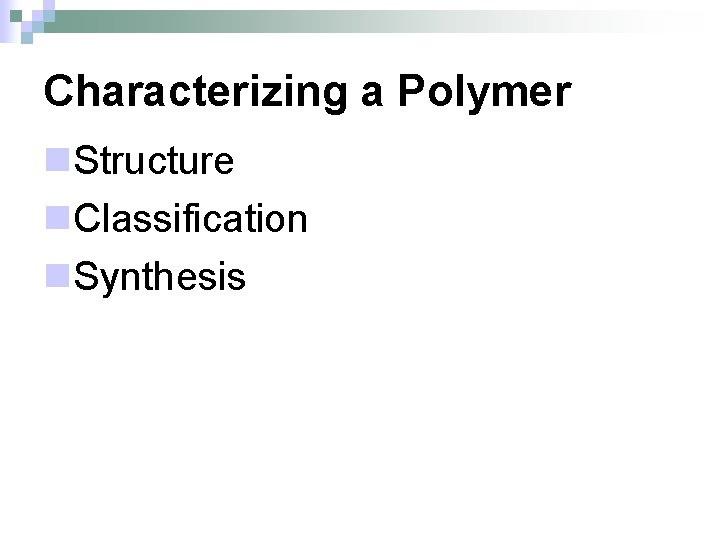 Characterizing a Polymer n. Structure n. Classification n. Synthesis 