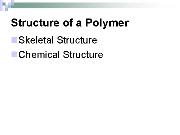 Structure of a Polymer n. Skeletal Structure n. Chemical Structure 
