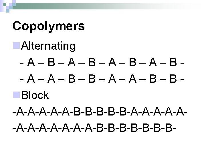 Copolymers n. Alternating -A–B–A–B–A–B-A–A–B–B–A–A–B–Bn. Block -A-A-A-B-B-B-A-A-A-A-A-A-B-B-B-B- 