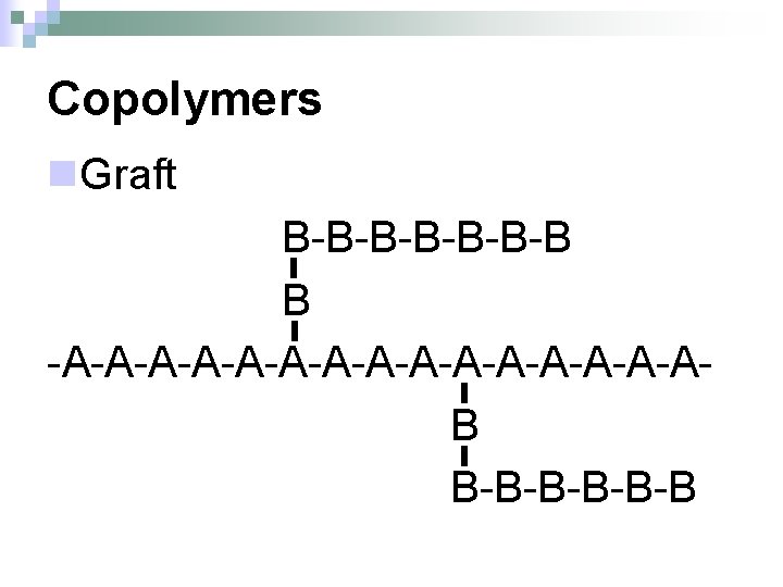 Copolymers n. Graft B-B-B-B B -A-A-A-A-A-A-A-AB B-B-B-B 