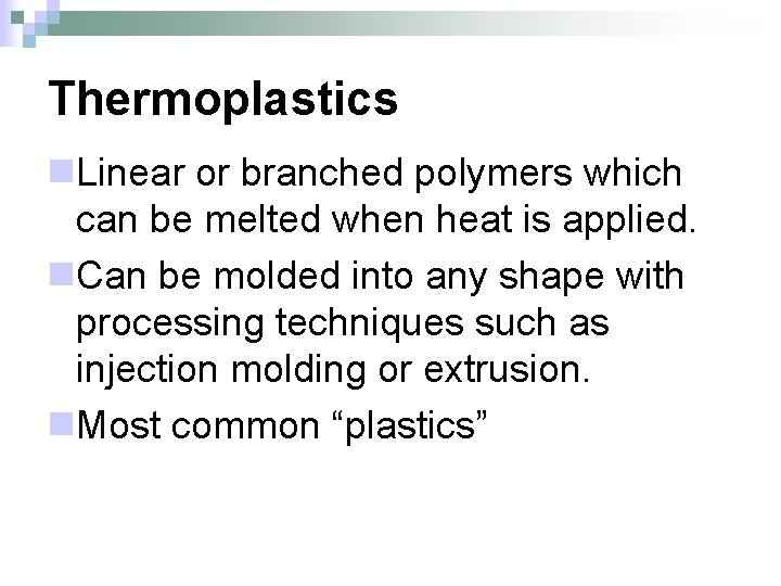 Thermoplastics n. Linear or branched polymers which can be melted when heat is applied.