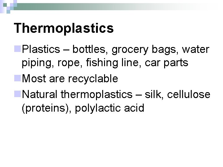 Thermoplastics n. Plastics – bottles, grocery bags, water piping, rope, fishing line, car parts