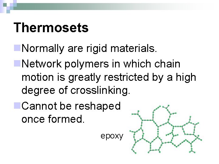 Thermosets n. Normally are rigid materials. n. Network polymers in which chain motion is