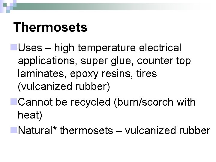 Thermosets n. Uses – high temperature electrical applications, super glue, counter top laminates, epoxy