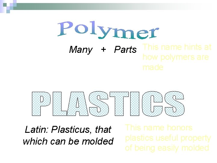 Many + Parts This name hints at how polymers are made Latin: Plasticus, that