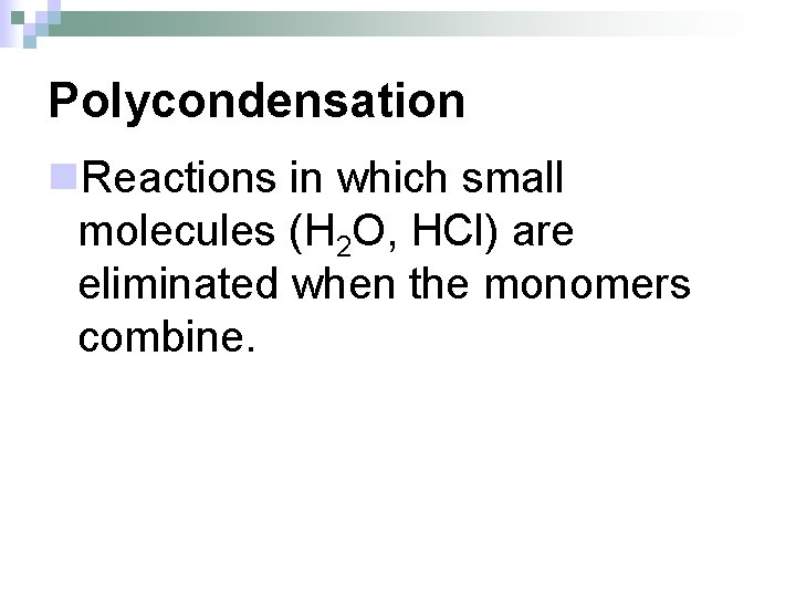 Polycondensation n. Reactions in which small molecules (H 2 O, HCl) are eliminated when
