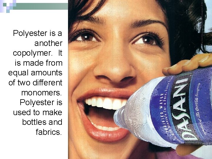 Polyester is a another copolymer. It is made from equal amounts of two different