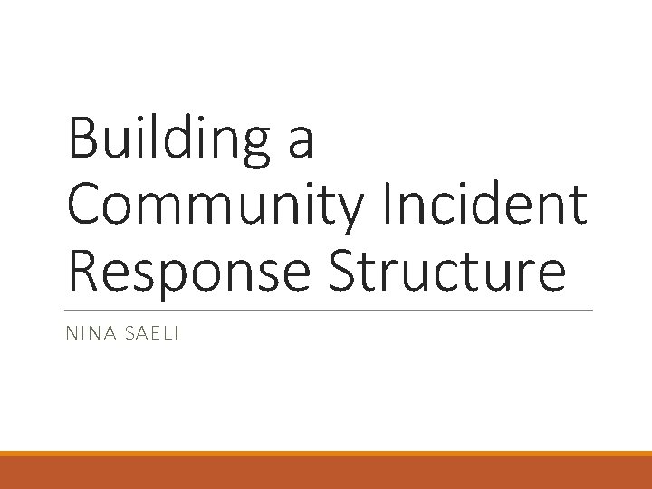 Building a Community Incident Response Structure NINA SAELI 