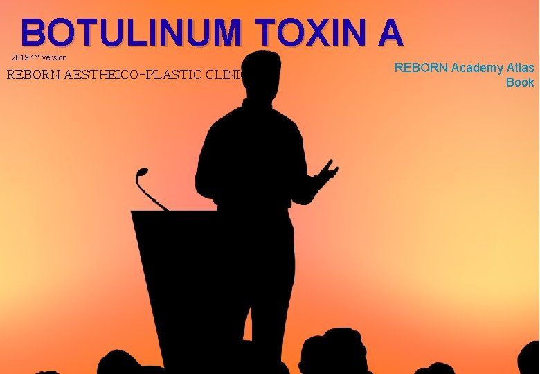 BOTULINUM TOXIN A 2019 1 st Version REBORN AESTHEICO-PLASTIC CLINIC www. reborncorea. com reborncorea@gmail.