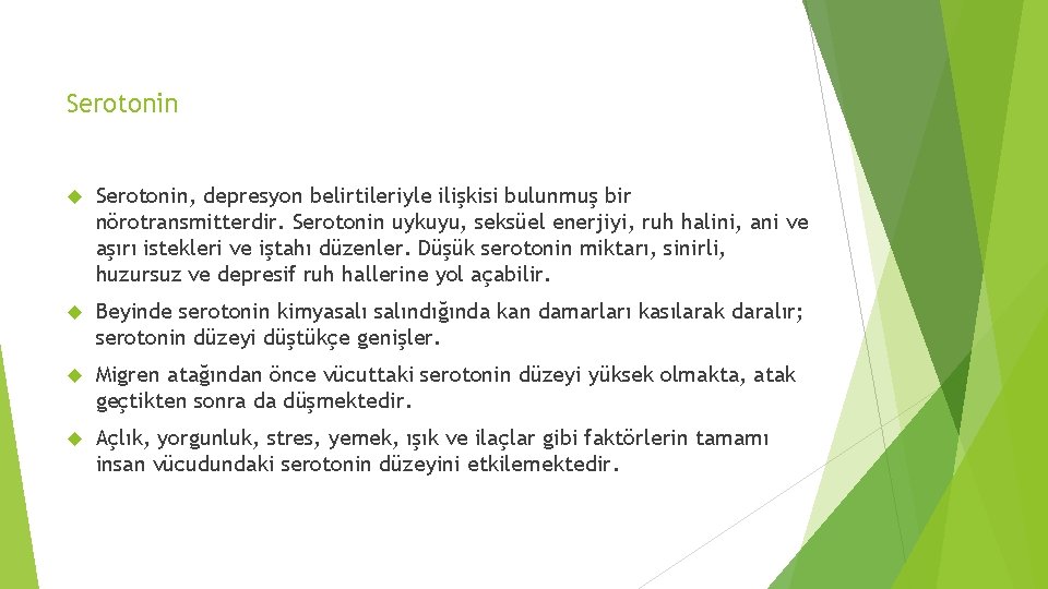 Serotonin, depresyon belirtileriyle ilişkisi bulunmuş bir nörotransmitterdir. Serotonin uykuyu, seksüel enerjiyi, ruh halini, ani
