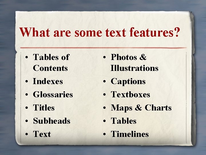 What are some text features? • Tables of Contents • Indexes • Glossaries •