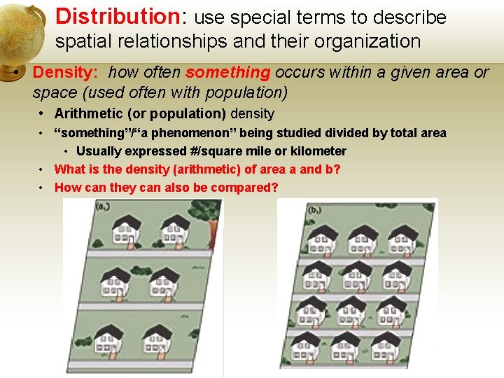 Distribution: use special terms to describe spatial relationships and their organization • Density: how