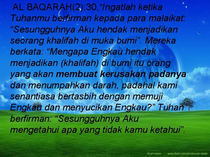 AL BAQARAH(2): 30, “Ingatlah ketika Tuhanmu berfirman kepada para malaikat: “Sesungguhnya Aku hendak menjadikan