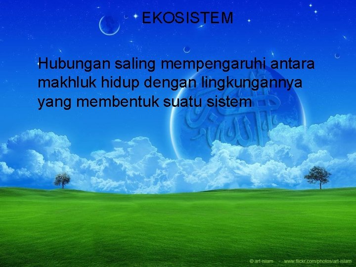 EKOSISTEM Hubungan saling mempengaruhi antara makhluk hidup dengan lingkungannya yang membentuk suatu sistem 