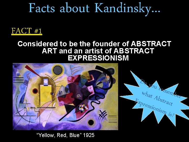 Facts about Kandinsky. . . FACT #1 Considered to be the founder of ABSTRACT