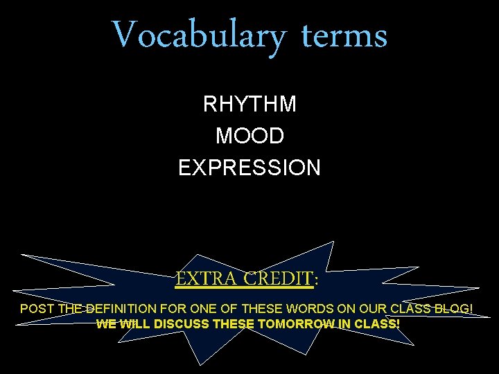 Vocabulary terms RHYTHM MOOD EXPRESSION EXTRA CREDIT: POST THE DEFINITION FOR ONE OF THESE