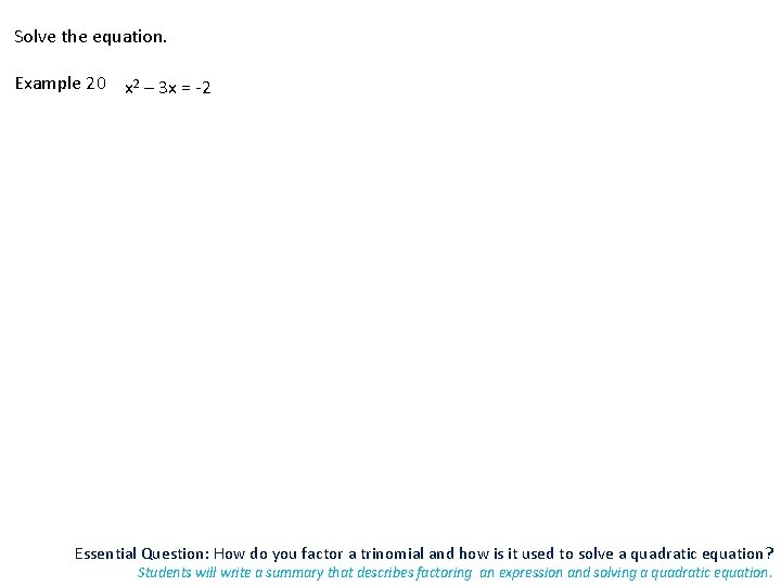 Solve the equation. Example 20 x 2 – 3 x = -2 Essential Question: