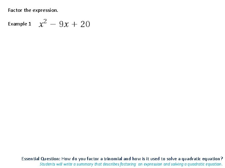Factor the expression. Example 1 Essential Question: How do you factor a trinomial and